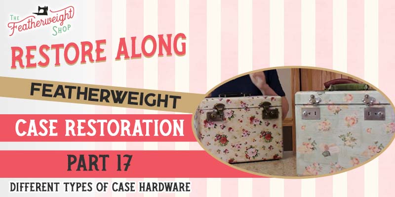 Featherweight Case Restore Along: Part 17 & 18 - Installing Case Handles