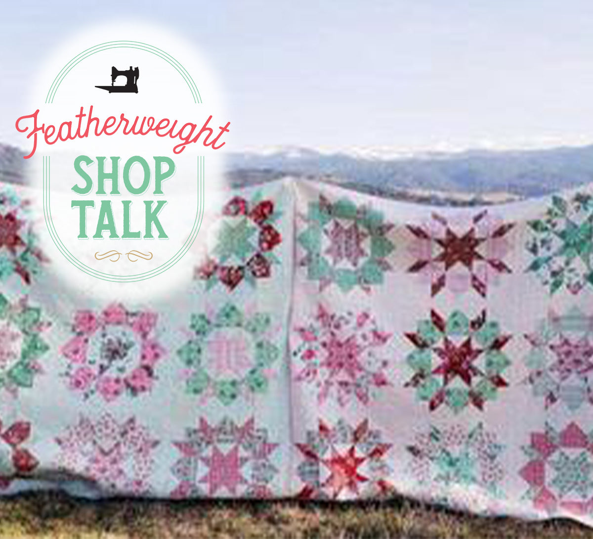 Featherweight Shop Talk: Staying Connected With Quilts