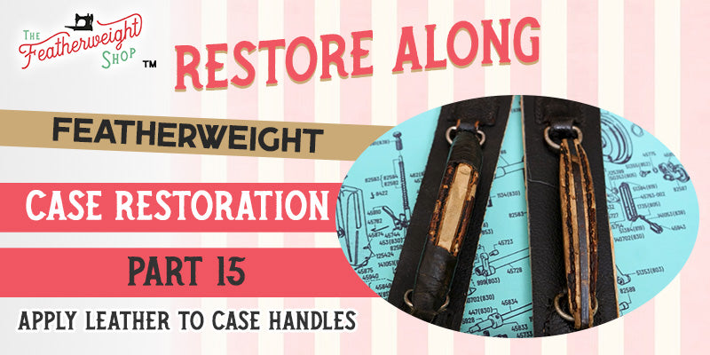 Featherweight Case Restore Along: Part 15 & 16 - Apply Leather to the Case Handles