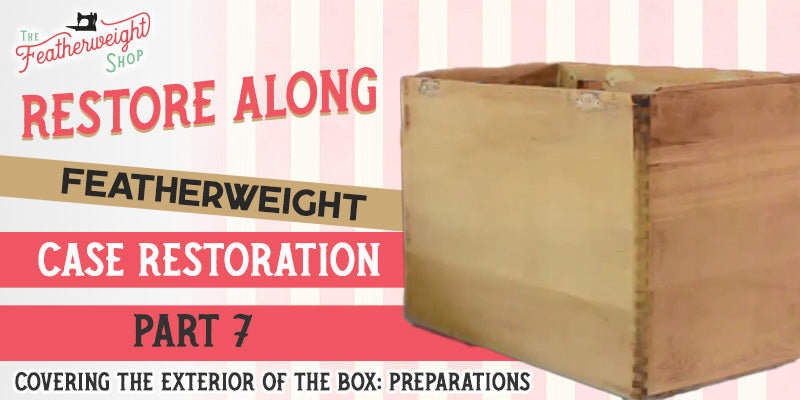 Featherweight Case Restore Along Part 7, 8, & 9: Covering the Outside of the Case