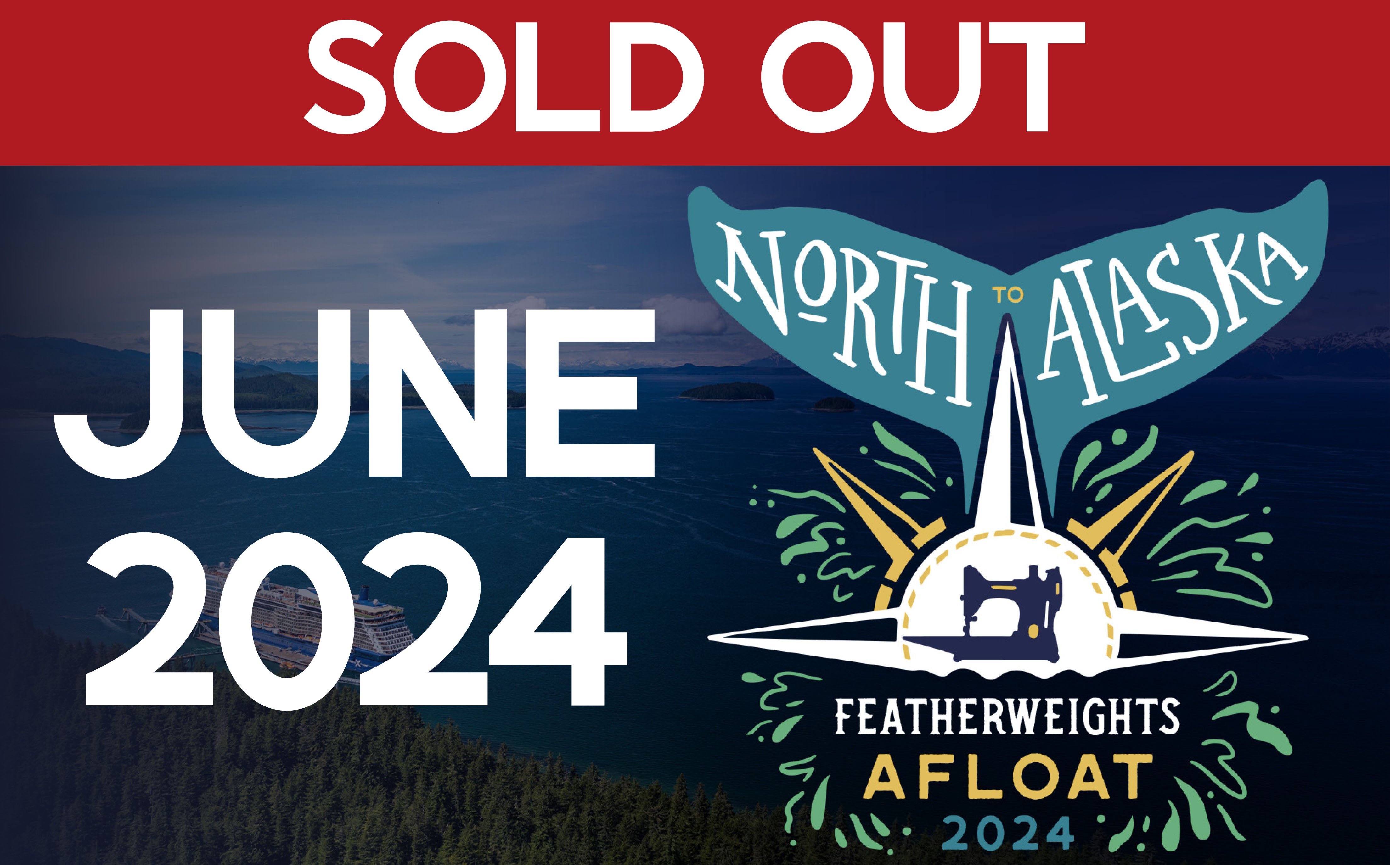 Featherweights Afloat Alaska Cruise JUNE, 2024 -  CRUISE 2 (SOLD OUT)