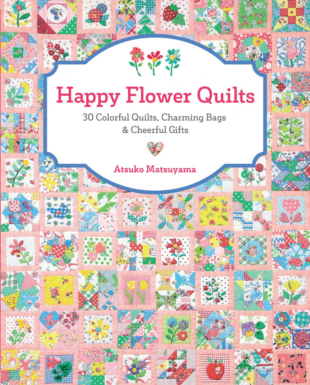 PATTERN BOOK, Happy Flower Quilts by Atsuko Matsuyama – The Singer ...